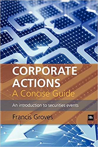 Corporate Actions - A Concise Guide: An Introduction to Securities Events - Francis Groves